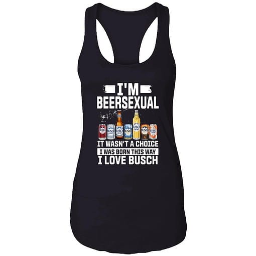 Buck endas IM BEERSEXUAL 7 1 I'm Beersexual It's Wasn't A Choice I Was Born This Way I Love Busch Shirt