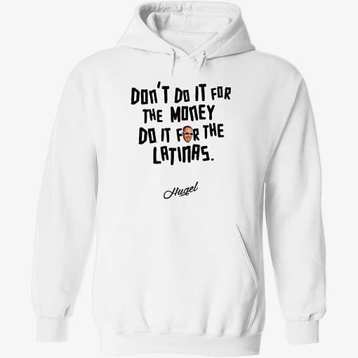 Endas Do It For The Latinas 2 1 Don't Do It For The Money Do It For The Latinas Hugel Hoodie