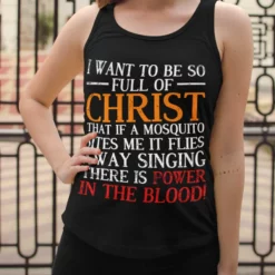 I Want To Be So Full Of Christ That If A Mosquito Bites It Flies Away Singing There's Power In the Blood Tank Top