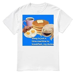 Sleep is just a time machine to breakfast my dudes Sleep is just a time machine to breakfast my dudes shirt