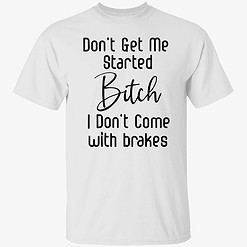 endas Dont get me started bitch 1 1 Don't Get Me Started B*Tch I Don't Come With Brakes Hoodie