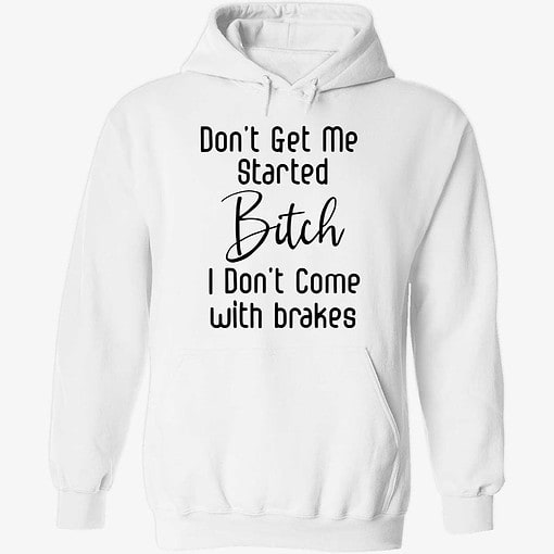 endas Dont get me started bitch 2 1 Don't Get Me Started B*Tch I Don't Come With Brakes Hoodie