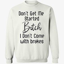 endas Dont get me started bitch 3 1 Don't Get Me Started B*Tch I Don't Come With Brakes Hoodie