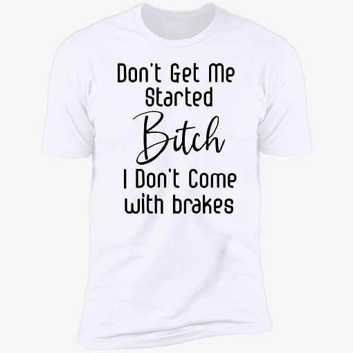 endas Dont get me started bitch 5 1 Don't Get Me Started B*Tch I Don't Come With Brakes Hoodie