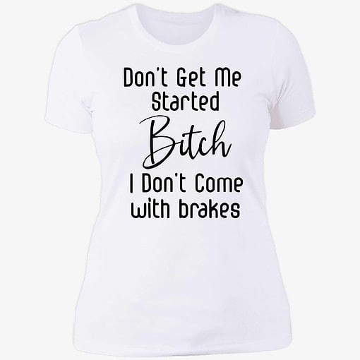 endas Dont get me started bitch 6 1 Don't Get Me Started B*Tch I Don't Come With Brakes Hoodie