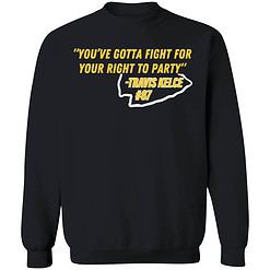 endas ao do You gotta fight 3 1 You Gotta Fight For Your Right To Party Travis Kelce Sweatshirt