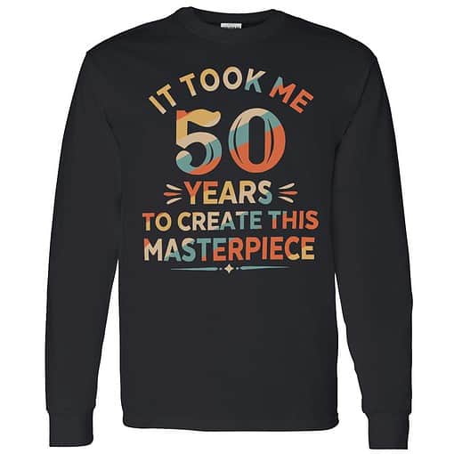 lele it took me 50 years to create this masterpiece shirt 4 1 It Took Me 50 Years To Create This Masterpiece Sweatshirt
