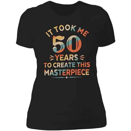 lele it took me 50 years to create this masterpiece shirt 6 1 It Took Me 50 Years To Create This Masterpiece Sweatshirt
