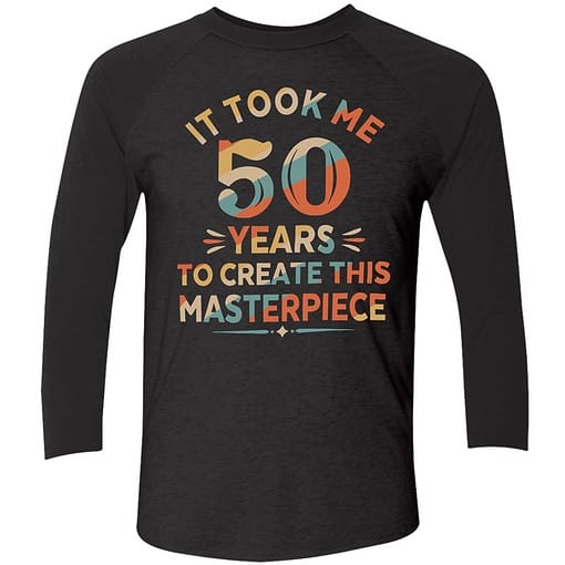 lele it took me 50 years to create this masterpiece shirt 9 1 It Took Me 50 Years To Create This Masterpiece Sweatshirt