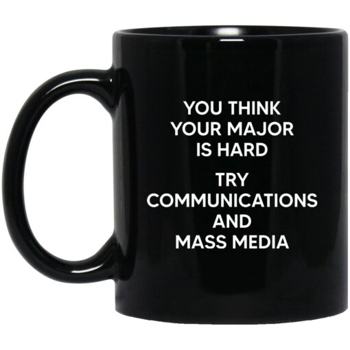 1 8 You Think You Major Is Hard Try Communications And Mass Media Mug