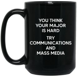 2 8 You Think You Major Is Hard Try Communications And Mass Media Mug