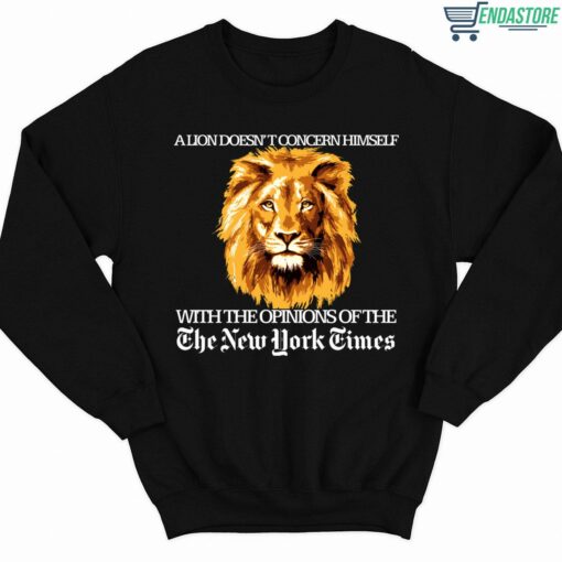 A Lion Doesnt Concern Himself With The Opinions Of The The New York Times Shirt 3 1 A Lion Doesn't Concern Himself With The Opinions Sweatshirt