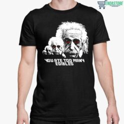 Albert Einstein You Ate Too Many Edibles Shirt 5 1 Albert Einstein You Ate Too Many Edibles Hoodie