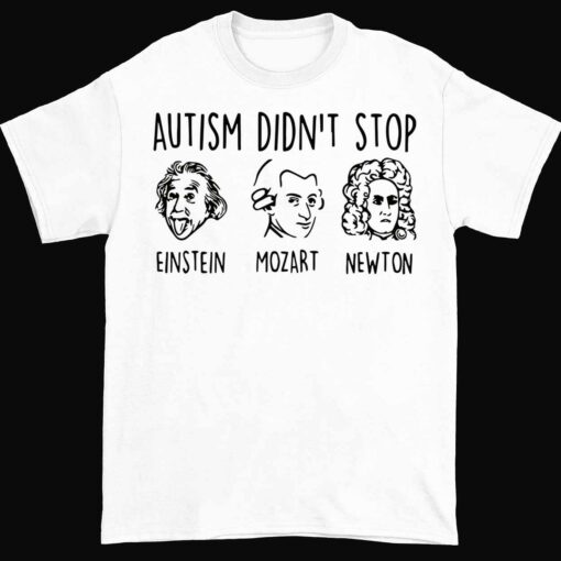 Autism Didnt Stop Einstein Mozart Newton Shirt 1 Autism Didn't Stop Einstein Mozart Newton Shirt