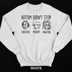 Autism Didnt Stop Einstein Mozart Newton Shirt 3 Autism Didn't Stop Einstein Mozart Newton Shirt