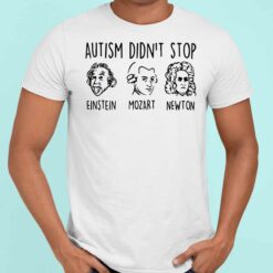 Autism Didnt Stop Einstein Mozart Newton Shirt 4 Autism Didn't Stop Einstein Mozart Newton Shirt