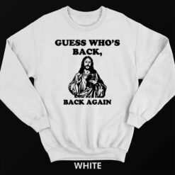 Endas Lele GUESS WHOS BACK BACK AGAIN shirt 3 white Jesus Guess Who's Back Back Again Shirt