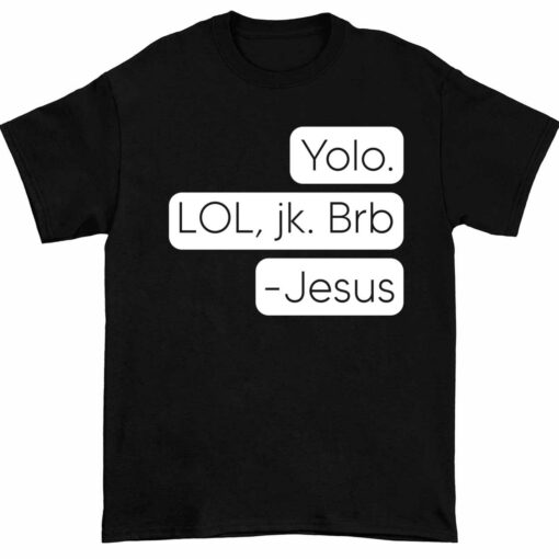 Endas Lele Yolo. Lol jkb Brb Jesus shirt 1 1 Yolo Lol Jk Brb Jesus Shirt