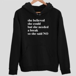 Endas Lele she believed 2 1 She Believed She Could But She Needed A Break So She Said No Sweatshirt