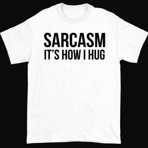 Endas Sarcasm Its How I Hug sweatshirt 1 white Sarcasm It’s How I Hug Sweatshirt