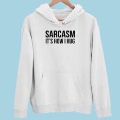 Endas Sarcasm Its How I Hug sweatshirt 2 white Sarcasm It’s How I Hug Sweatshirt