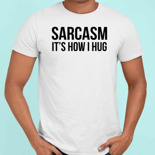 Endas Sarcasm Its How I Hug sweatshirt 5 white Sarcasm It’s How I Hug Shirt