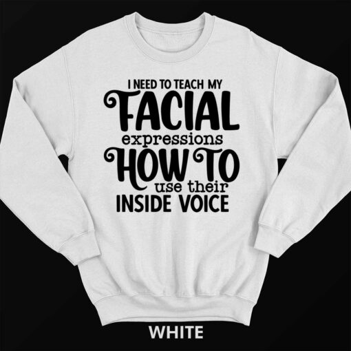 Endas lele I NEED TO TEACH MY TACIAL expressions HOW TO use their INSIDE VOICE 3 white I Need To Teach My Facial Expressions How To Use Their Inside Voice Shirt