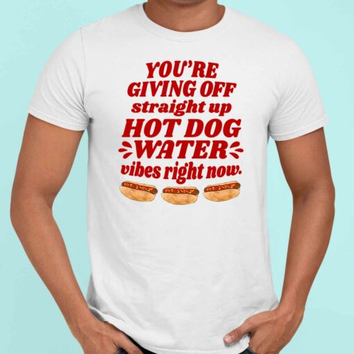 Endas lele YOURE GIVING OFF straight up HOT DOG WATER vibes right now 5 white You're Giving Off Straight Up Hot Dog Water Vibes Right Now Shirt