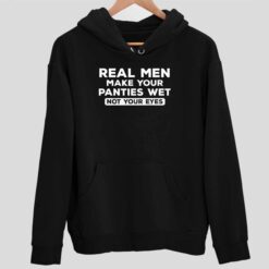 Real Men Make Your Panties Wet Not Your Eyes Hoodie 