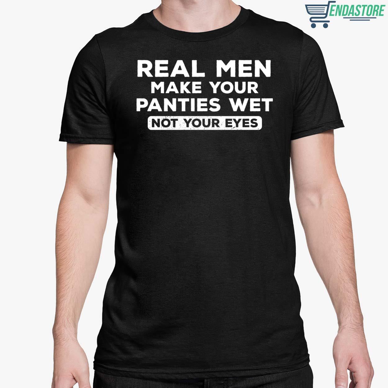 Real Men Make Your Panties Wet Not Your Eyes Hoodie, Custom prints store