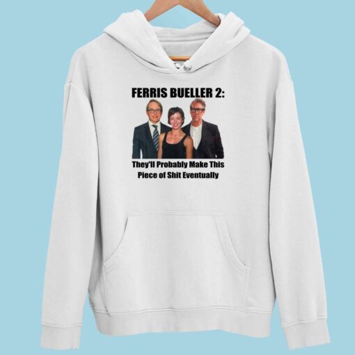 Up het FERRIS BUELLER 2 2 white Ferris Bueller 2 They'll Probably Make This Piece Of Sh*t Eventually Shirt