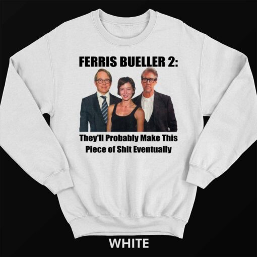 Up het FERRIS BUELLER 2 3 white 1 Ferris Bueller 2 They'll Probably Make This Piece Of Sh*t Eventually Sweatshirt