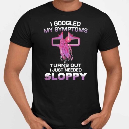 Up het I googled my symptoms 5 1 I Googled My Symptoms Turns Out I Just Needed Sloppy Shirt