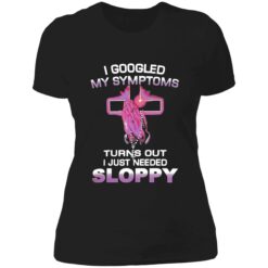 Up het I googled my symptoms 6 1 I Googled My Symptoms Turns Out I Just Needed Sloppy Shirt