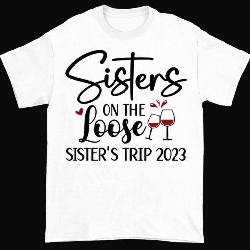 Up het sisters on the loose 1 white Sisters On The Loose Sister’s Trip 2023 Shirt