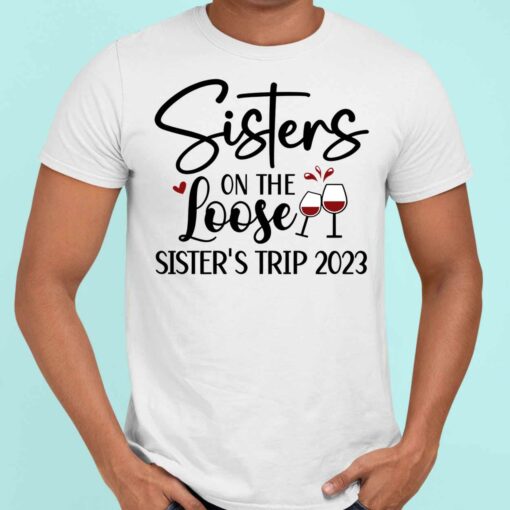 Up het sisters on the loose 5 white Sisters On The Loose Sister’s Trip 2023 Shirt