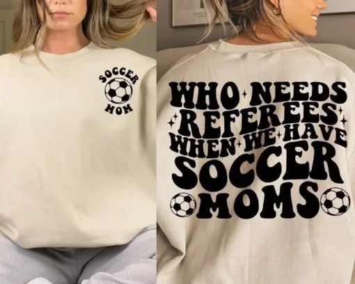 Who Needs Referees When We Have Soccer Moms Sweatshirt2 Who Needs Referees When We Have Soccer Moms Sweatshirt