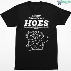 All My Friends Are Hoes Honest Optimistic Empathetic Souls Shirt 1 1 All My Friends Are Hoes Honest Optimistic Empathetic Souls Hoodie