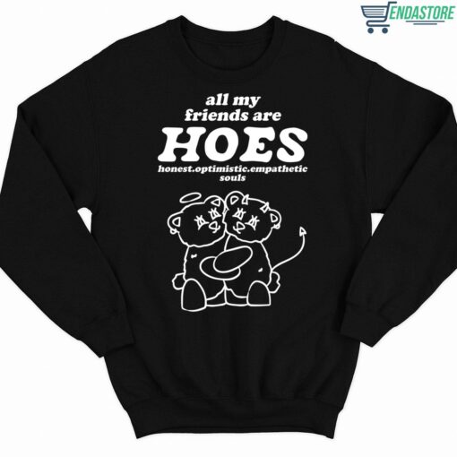 All My Friends Are Hoes Honest Optimistic Empathetic Souls Shirt 3 1 All My Friends Are Hoes Honest Optimistic Empathetic Souls Hoodie