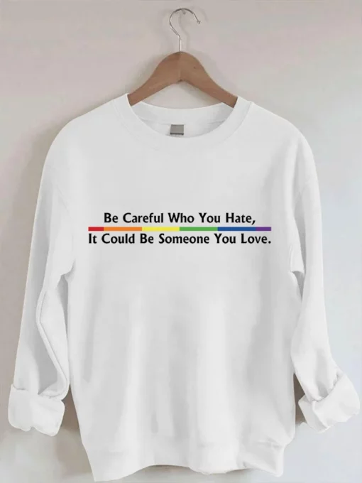 Be Careful Who You Hate It Could Be Someone You Love Sweatshirt 2 Be Careful Who You Hate It Could Be Someone You Love Shirt