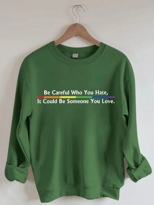 Be Careful Who You Hate It Could Be Someone You Love Sweatshirt 4 Be Careful Who You Hate It Could Be Someone You Love Shirt