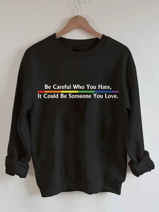 Be Careful Who You Hate It Could Be Someone You Love Sweatshirt Be Careful Who You Hate It Could Be Someone You Love Shirt