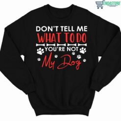 Dont Tell Me What To Do Youre Not My Dog Shirt 3 1 Don't Tell Me What To Do You're Not My Dog Hoodie