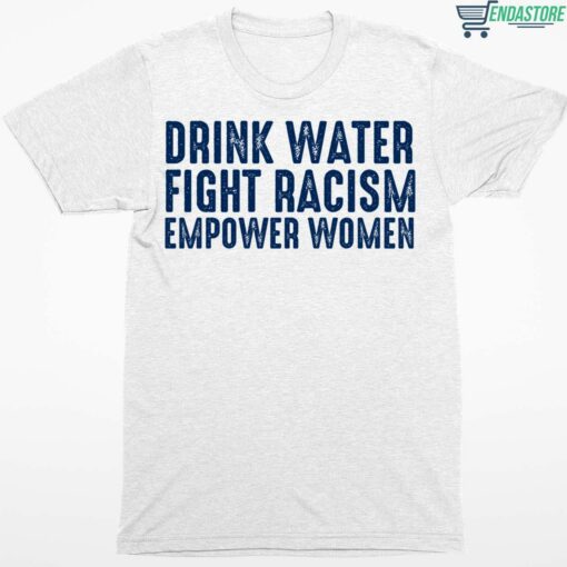 Drink Water Fight Racism Empower Women Shirt 1 white Drink Water Fight Racism Empower Women Hoodie
