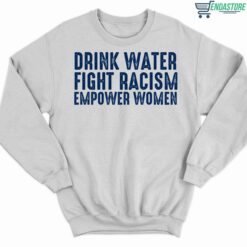 Drink Water Fight Racism Empower Women Shirt 3 white Drink Water Fight Racism Empower Women Hoodie
