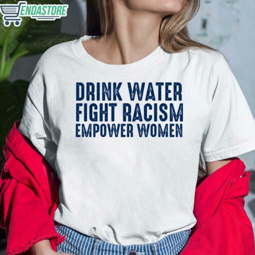 Drink Water Fight Racism Empower Women Shirt 6 white Drink Water Fight Racism Empower Women Hoodie
