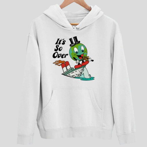 Earth Its So Over Shirt 2 white Earth It's So Over Hoodie