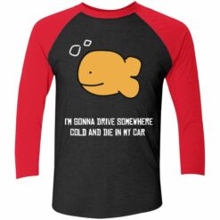 Fish Im Gonna Drive Somewhere Cold And Die In My Car Shirt 9 red2 Fish I’m Gonna Drive Somewhere Cold And Die In My Car Shirt