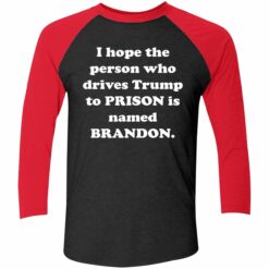 I Hope The Person Who Drives Trmp To Prison Is Named Brandon Shirt 9 red2 I Hope The Person Who Drives Tr*mp To Prison Is Named Brandon Shirt