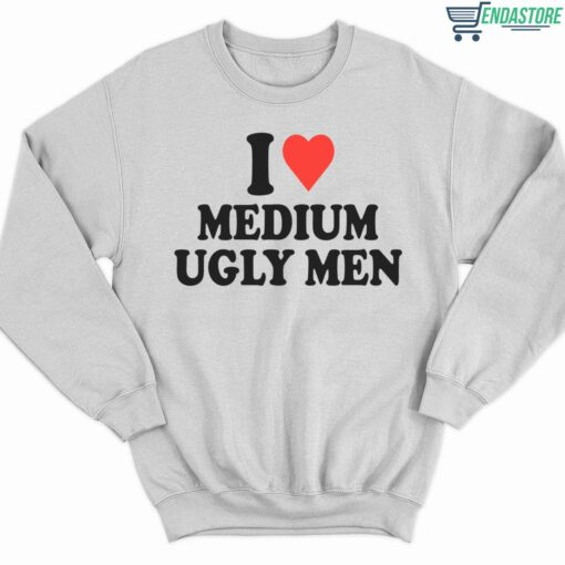 I Love Medium Ugly Men Shirt 3 white I Love Medium Ugly Men Shirt